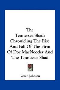 Cover image for The Tennessee Shad: Chronicling the Rise and Fall of the Firm of Doc Macnooder and the Tennessee Shad