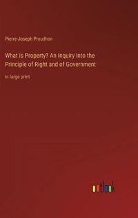 Cover image for What is Property? An Inquiry into the Principle of Right and of Government