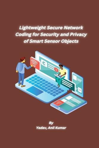 Cover image for Lightweight Secure Network Coding for Security and Privacy of Smart Sensor Objects