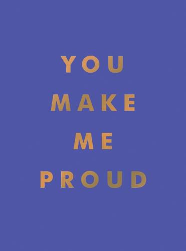 You Make Me Proud: Inspirational Quotes and Motivational Sayings to Celebrate Success and Perseverance