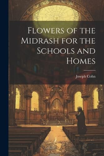 Cover image for Flowers of the Midrash for the Schools and Homes