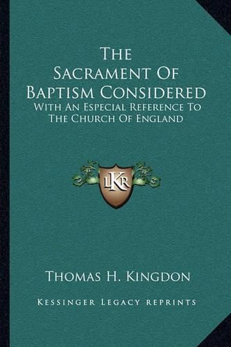 Cover image for The Sacrament of Baptism Considered: With an Especial Reference to the Church of England