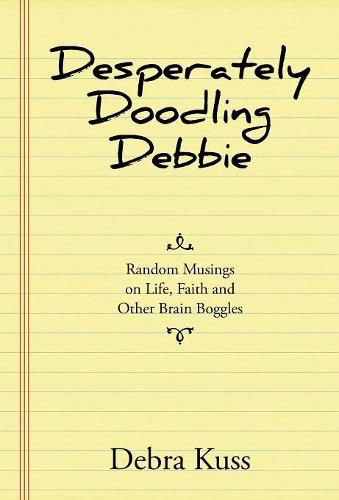 Cover image for Desperately Doodling Debbie: Random Musings on Life, Faith and Other Brain Boggles