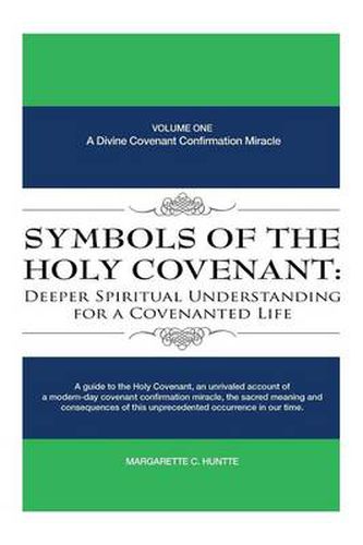 Cover image for Symbols of the Holy Covenant: Deeper Spiritual Understanding for a Covenanted Life: Volume One: A Divine Covenant Confirmation Miracle