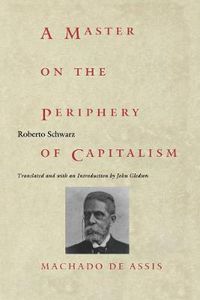 Cover image for A Master on the Periphery of Capitalism: Machado de Assis