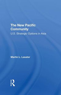 Cover image for The New Pacific Community: U.S. Strategic Options in Asia