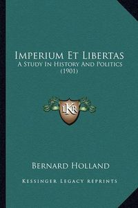 Cover image for Imperium Et Libertas Imperium Et Libertas: A Study in History and Politics (1901) a Study in History and Politics (1901)