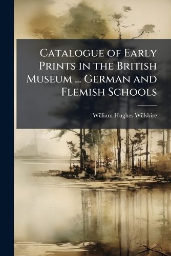 Cover image for Catalogue of Early Prints in the British Museum ... German and Flemish Schools