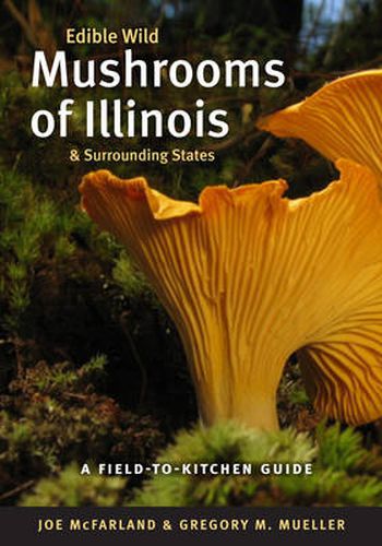 Cover image for Edible Wild Mushrooms of Illinois and Surrounding States: A Field-to-kitchen Guide