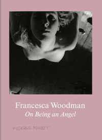 Cover image for Francesca Woodman: On Being an Angel