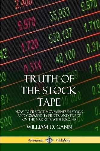 Truth of the Stock Tape: How to Predict Movements in Stock and Commodity Prices, and Trade on the Markets with Success