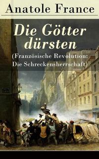 Cover image for Die G tter d rsten (Franz sische Revolution: Die Schreckensherrschaft): Historischer Roman (Eine vehemente Anklage gegen Fanatismus und Intoleranz jeder Art)