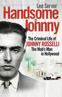 Cover image for Handsome Johnny: The Criminal Life of Johnny Rosselli, The Mob's Man in Hollywood
