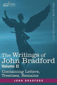 Cover image for The Writings of John Bradford, Vol. II - Containing Letters, Treatises, Remains