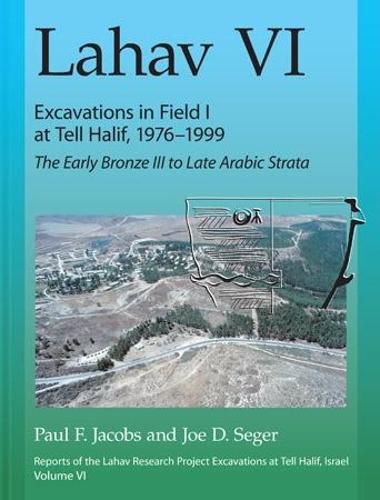 Lahav VI: Excavations in Field I at Tell Halif, 1976-1999: The Early Bronze III to Late Arabic Strata