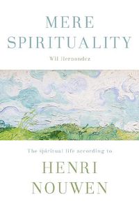 Cover image for Mere Spirituality: The Spiritual Life According To Henri Nouwen