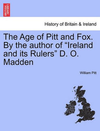 Cover image for The Age of Pitt and Fox. by the Author of  Ireland and Its Rulers  D. O. Madden