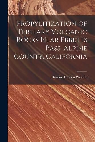 Cover image for Propylitization of Tertiary Volcanic Rocks Near Ebbetts Pass, Alpine County, California