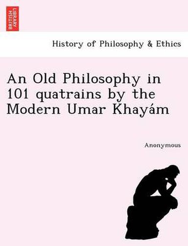 Cover image for An Old Philosophy in 101 Quatrains by the Modern Umar Khaya M