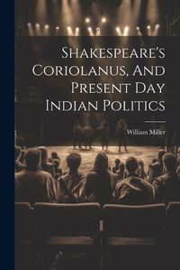 Cover image for Shakespeare's Coriolanus, And Present Day Indian Politics