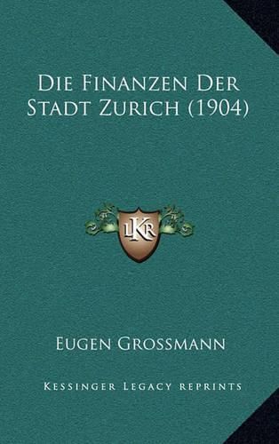 Cover image for Die Finanzen Der Stadt Zurich (1904)