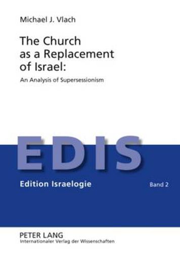 The Church as a Replacement of Israel: An Analysis of Supersessionism: An Analysis of Supersessionism