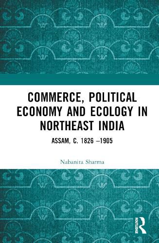 Commerce, Political Economy and Ecology in Northeast India