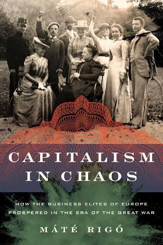 Cover image for Capitalism in Chaos: How the Business Elites of Europe Prospered in the Era of the Great War