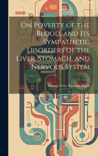 Cover image for On Poverty of the Blood, and Its Sympathetic Disorders of the Liver, Stomach, and Nervous System