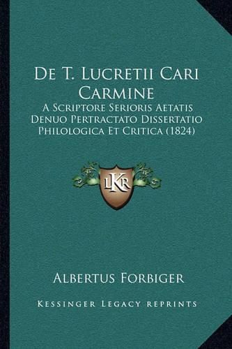 Cover image for de T. Lucretii Cari Carmine: A Scriptore Serioris Aetatis Denuo Pertractato Dissertatio Philologica Et Critica (1824)