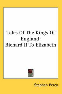 Cover image for Tales Of The Kings Of England: Richard II To Elizabeth