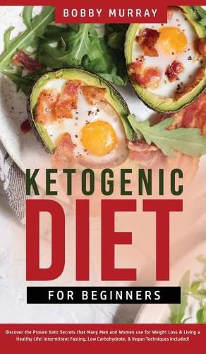 Ketogenic Diet for Beginners: Proven Keto Secrets that Men and Women Use for Weight Loss & Living a Healthy Life! Intermittent Fasting, Low Carbohydrate, & Vegan Techniques Included!