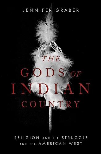 The Gods of Indian Country: Religion and the Struggle for the American West