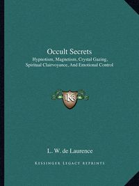 Cover image for Occult Secrets: Hypnotism, Magnetism, Crystal Gazing, Spiritual Clairvoyance, and Emotional Control