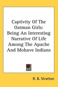 Cover image for Captivity Of The Oatman Girls: Being An Interesting Narrative Of Life Among The Apache And Mohave Indians