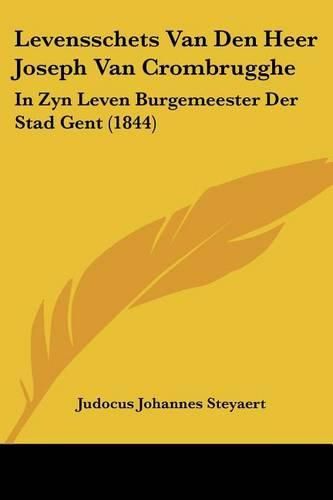 Cover image for Levensschets Van Den Heer Joseph Van Crombrugghe: In Zyn Leven Burgemeester Der Stad Gent (1844)