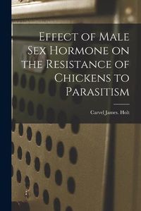 Cover image for Effect of Male Sex Hormone on the Resistance of Chickens to Parasitism