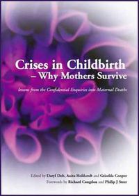 Cover image for Crises in Childbirth Why Mothers Survive: Lessons from the Confidential Enquiries into Maternal Deaths