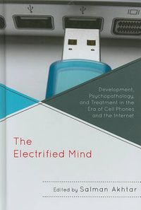 Cover image for The Electrified Mind: Development, Psychopathology, and Treatment in the Era of Cell Phones and the Internet