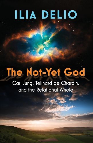 Cover image for The Not-Yet God: Carl Jung, Teilhard de Chardin, and the Relational Whole