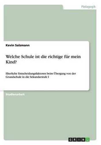 Cover image for Welche Schule ist die richtige fur mein Kind?: Elterliche Entscheidungsfaktoren beim UEbergang von der Grundschule in die Sekundarstufe I