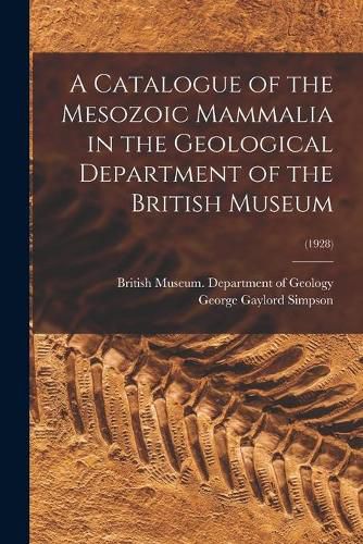 Cover image for A Catalogue of the Mesozoic Mammalia in the Geological Department of the British Museum; (1928)