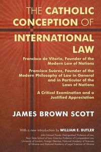 Cover image for The Catholic Conception of International Law: Francisco de Vitoria, Founder of the Modern Law of Nations. Francisco Suarez, Founder of the Modern Phil