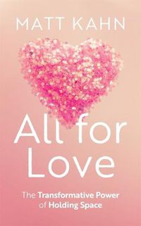 Cover image for All for Love: The Transformative Power of Holding Space