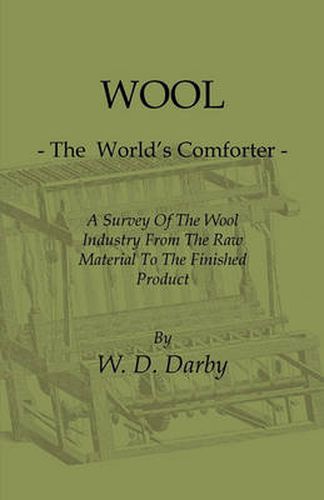 Cover image for Wool - The World's Comforter - A Survey Of The Wool Industry From The Raw Material To The Finished Product, Including Descriptions Of The Manufacturing And Marketing Methods And A Dictionary Of Wool Fabrics