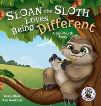 Cover image for Sloan the Sloth Loves Being Different: A Self-Worth Story