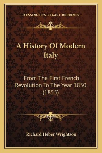 A History of Modern Italy: From the First French Revolution to the Year 1850 (1855)