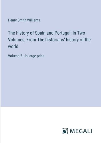 Cover image for The history of Spain and Portugal; In Two Volumes, From The historians' history of the world