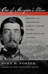 Cover image for One of Morgan's Men: Memoirs of Lieutenant John M. Porter of the Ninth Kentucky Cavalry