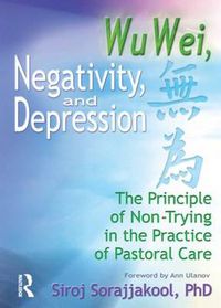 Cover image for Wu Wei, Negativity, and Depression: The Principle of Non-Trying in the Practice of Pastoral Care